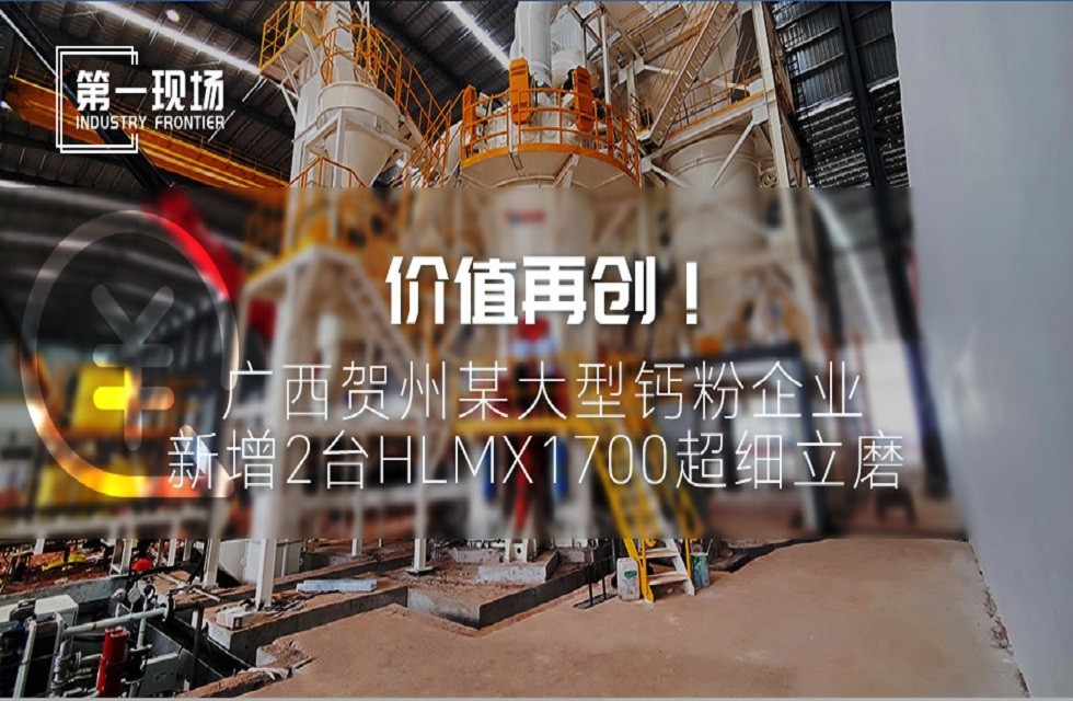 第一現場|價值再創(chuàng)！廣西賀州某大型鈣粉企業(yè)新增2臺HLMX1700超細立磨